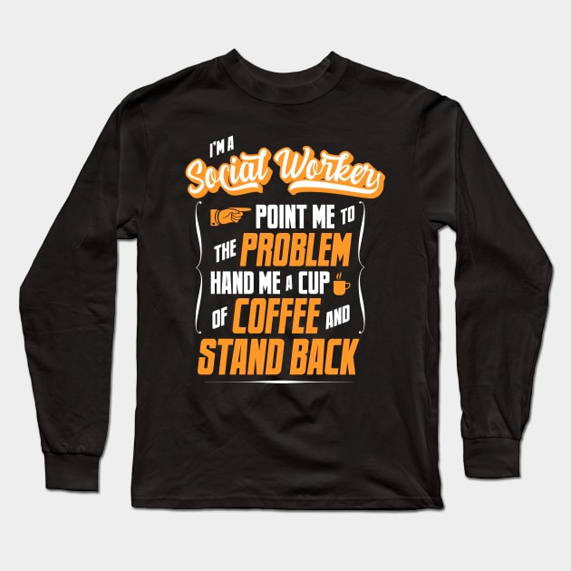 I'm A Social Worker - Hand Me A Coffee And Stand Back Long Sleeve T-Shirt by tommartinart